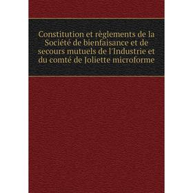 

Книга Constitution et règlements de la Société de bienfaisance et de secours mutuels de l'Industrie et du comté de Joliette microforme