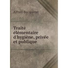 

Книга Traité élémentaire d'hygiène, privée et publique. Alfred Becquerel