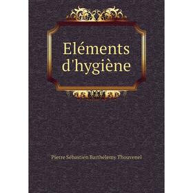 

Книга Eléments d'hygiène. Pierre Sébastien Barthélemy Thouvenel