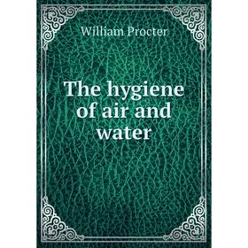 

Книга The hygiene of air and water. William Procter