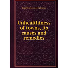 

Книга Unhealthiness of towns, its causes and remedies. Hugh Fortescue Fortescue