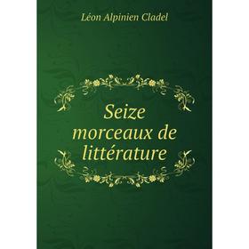 

Книга Seize morceaux de littérature. Léon Alpinien Cladel