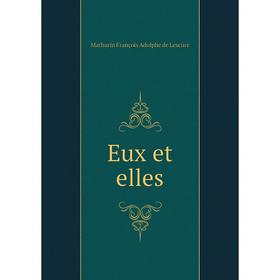 

Книга Eux et elles. Mathurin François Adolphe de Lescure