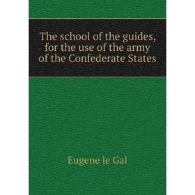 

Книга The school of the guides, for the use of the army of the Confederate States. Eugene le Gal