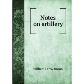 

Книга Notes on artillery