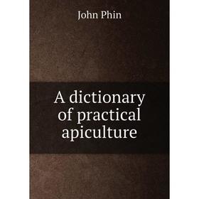 

Книга A dictionary of practical apiculture. John Phin