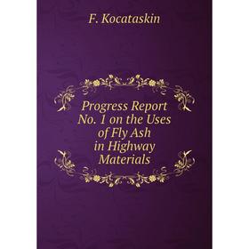 

Книга Progress Report No. 1 on the Uses of Fly Ash in Highway Materials. F. Kocataskin