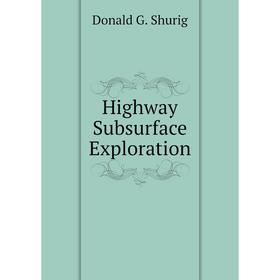 

Книга Highway Subsurface Exploration. Donald G. Shurig