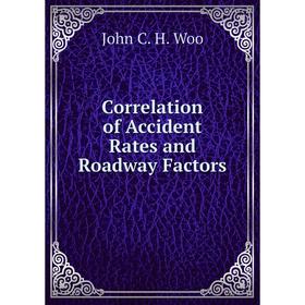 

Книга Correlation of Accident Rates and Roadway Factors. John C. H. Woo