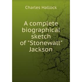 

Книга A complete biographical sketch of Stonewall Jackson. Charles Hallock