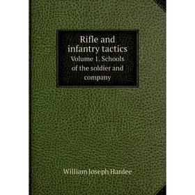 

Книга Rifle and infantry tactics. Volume 1. Schools of the soldier and company. William Joseph Hardee
