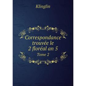 

Книга Correspondance trouvée le 2 floréal an 5. Tome 2. Klinglin