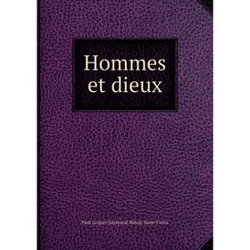 

Книга Hommes et dieux. Paul Jacques Raymond Binsse Saint-Victor