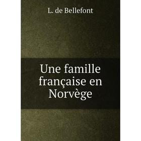 

Книга Une famille française en Norvège. L. de Bellefont