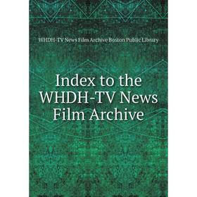 

Книга Index to the WHDH-TV News Film Archive. WHDH-TV News Film Archive Boston Public Library