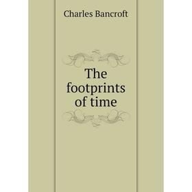 

Книга The footprints of time. Charles Bancroft