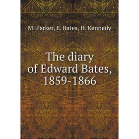 

Книга The diary of Edward Bates, 1859-1866. M. Parker, E. Bates, H. Kennedy