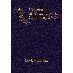 

Книга Hearings at Washington, D. C., January 21-25. Govt. print. off.