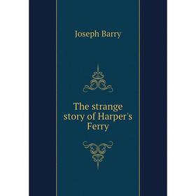 

Книга The strange story of Harper's Ferry. Joseph Barry