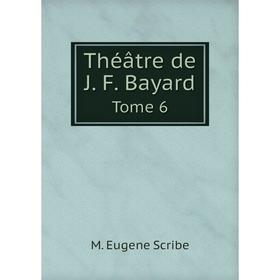 

Книга Théâtre de J. F. Bayard. Tome 6. M. Eugene Scribe