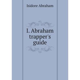 

Книга I. Abraham trapper's guide. Isidore Abraham