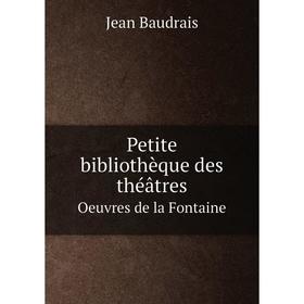 

Книга Petite bibliothèque des théâtres. Oeuvres de la Fontaine. Jean Baudrais