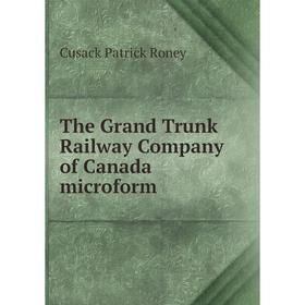 

Книга The Grand Trunk Railway Company of Canada microform. Cusack Patrick Roney