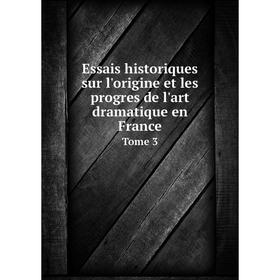 

Книга Essais historiques sur l'origine et les progres de l'art dramatique en France. Tome 3