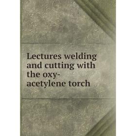 

Книга Lectures welding and cutting with the oxy-acetylene torch