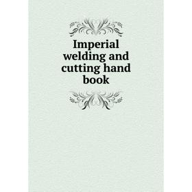 

Книга Imperial welding and cutting hand book. Imperial Brass Manufacturing