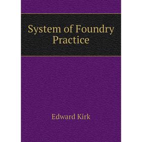 

Книга System of Foundry Practice. Edward Kirk