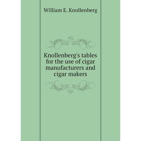

Книга Knollenberg's tables for the use of cigar manufacturers and cigar makers