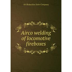 

Книга Airco welding of locomotive fireboxes. Air Reduction Sales Company