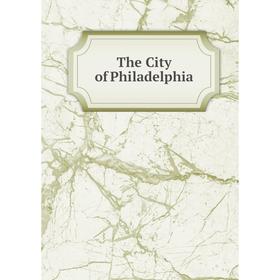 

Книга The City of Philadelphia. Frank Hamilton Taylor