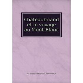 

Книга Chateaubriand et le voyage au Mont-Blanc. Joseph Louis Ripault Désormeaux