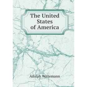 

Книга The United States of America. Adolph Wittemann