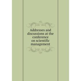 

Книга Addresses and discussions at the conference on scientific management