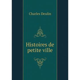 

Книга Histoires de petite ville. Charles Deulin