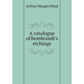 

Книга A catalogue of Rembrandt's etchings. Hind Arthur Mayger