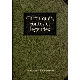 

Книга Chroniques, contes et légendes. Charles Amédée Beneyton