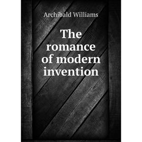 

Книга The romance of modern invention. Archibald Williams