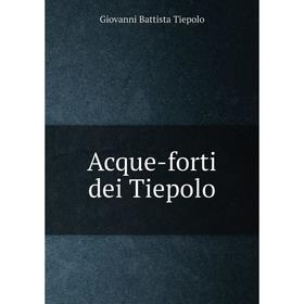 

Книга Acque-forti dei Tiepolo. Giovanni Battista Tiepolo