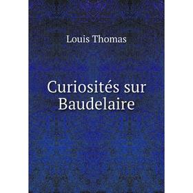 

Книга Curiosités sur Baudelaire. Louis Thomas