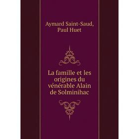 

Книга La famille et les origines du vénérable Alain de Solminihac