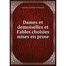 

Книга Dames et demoiselles et Fables choisies mises en prose. Théodore Faullain de Banville