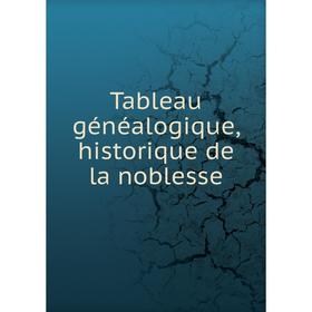 

Книга Tableau généalogique, historique de la noblesse