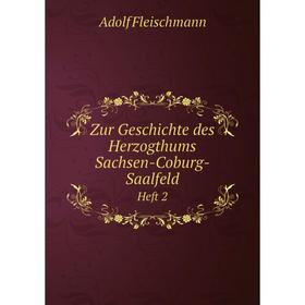 

Книга Zur Geschichte des Herzogthums Sachsen-Coburg-Saalfeld. Heft 2. Adolf Fleischmann