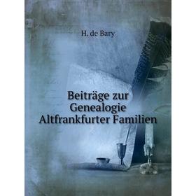 

Книга Beiträge zur Genealogie Altfrankfurter Familien. H. de Bary