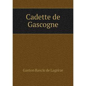 

Книга Cadette de Gascogne. Gaston Bascle de Lagrèze