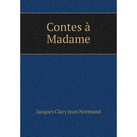 

Книга Contes à Madame. Jacques Clary Jean Normand